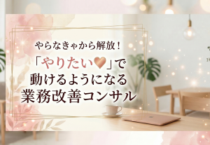 10914やらなきゃから解放！

「やりたい♡」で動けるようになる業務改善コンサル